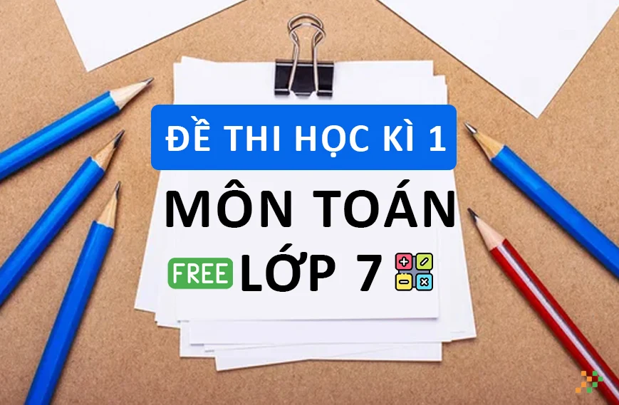 Đề Thi Học Kì I Toán Lớp 7 Miễn Phí