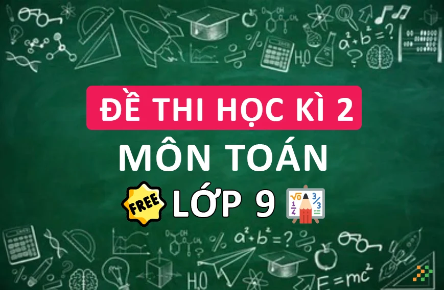 Đề Thi Học Kì II Toán Lớp 9 Miễn Phí