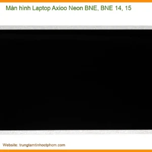 Thay Màn Hình Laptop Axioo Neon Bne, Bne 14, 15 Zin Chính Hãng Lấy Liền Tại Chỗ