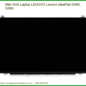 Thay Màn Hình Laptop Lenovo Lenovo Ideapad G460, G560 Chính Hãng, Lấy Liền Tại Tphcm