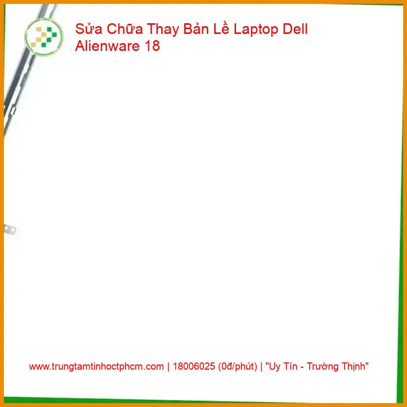 Thay Bản Lề Laptop Dell Alienware 18 - Sửa Chữa, Khắc Phục Gãy Trụ, Kẹt Cứng Uy Tín giá rẻ