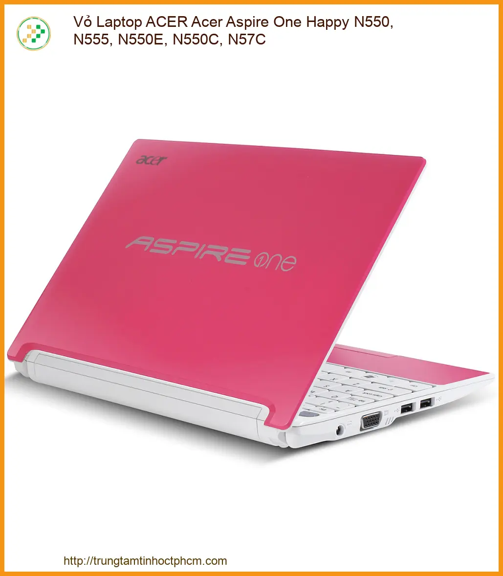 Vỏ Laptop Acer Acer Aspire One Happy N550, N555, N550e, N550c, N57c Zin Chính Hãng - Trung Tâm Sửa Chữa Lấy Ngay Tphcm