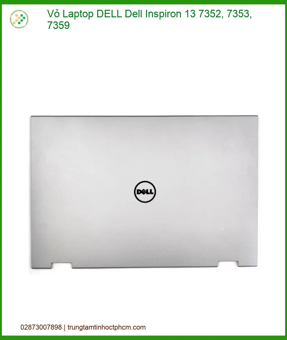 Linh kiện Vỏ Laptop DELL Dell Inspiron 13 7352, 7353, 7359 chất lượng - Dịch vụ từ Trung Tâm Tin Học Trường Thịnh.