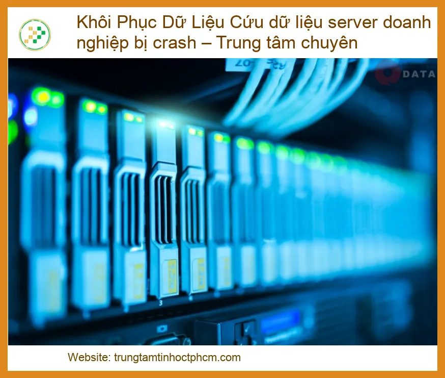 Khôi Phục Dữ Liệu Cứu Dữ Liệu Server Doanh Nghiệp Bị Crash – Trung Tâm Chuyên Nghiệp Hàng Đầu TP.HCM