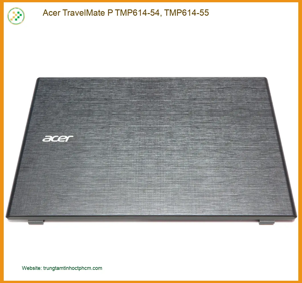 Vỏ Laptop ACER TMP614-54/55 - Thay Lấy Liền Tại TPHCM Giá Rẻ