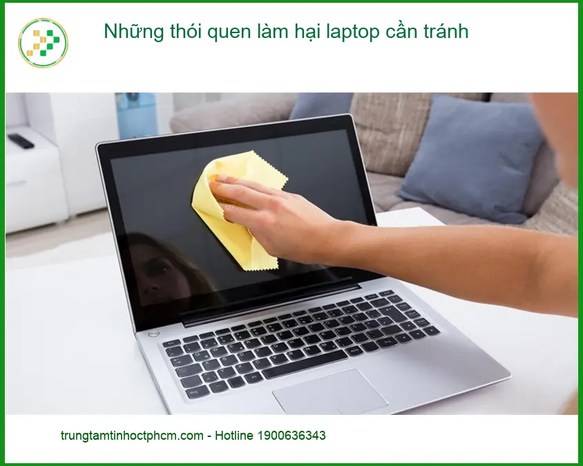 Laptop Những thói quen làm hại cần tránh - Cách tự xử lý tại nhà